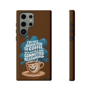 I'm Not Addicted To Coffee - Committed Relationship - Samsung Galaxy S22 S23 S24 - Cell Phone - Tough Cases
