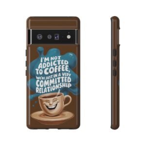 I'm Not Addicted To Coffee - Committed Relationship - Google Pixel 5 6 7 8 - Cell Phone - Tough Cases