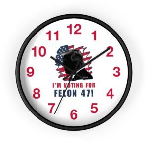 I'm Voting For Felon 47 - President Trump - #Trump2024 - Wall Clock