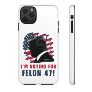Phone Cases - I'm Voting For Felon 47 - Trump 2024 - iPhone 8 X 11 - Cell Phone - Tough Cases