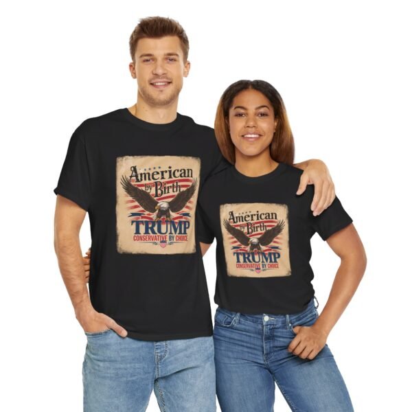 American by Birth - Trump Conservative by Choice - Unisex Heavy Cotton Tee. 2 10342198955567484929 2048