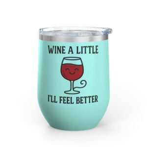 Wine Tumbler, 12oz - Cute and Cheerful Drinkware, Perfect for Wine Lovers and Gifts, Funny - Wine a Little I'll Feel Better